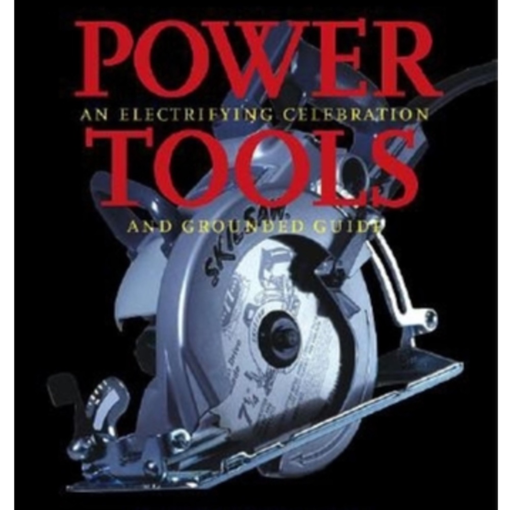 Power Tools : An Electrifying Celebration and Grounded Guide Hardcover